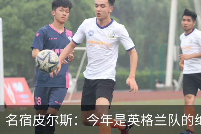 名宿皮尔斯：今年是英格兰队的绝佳机会，图赫尔要带队取得突破